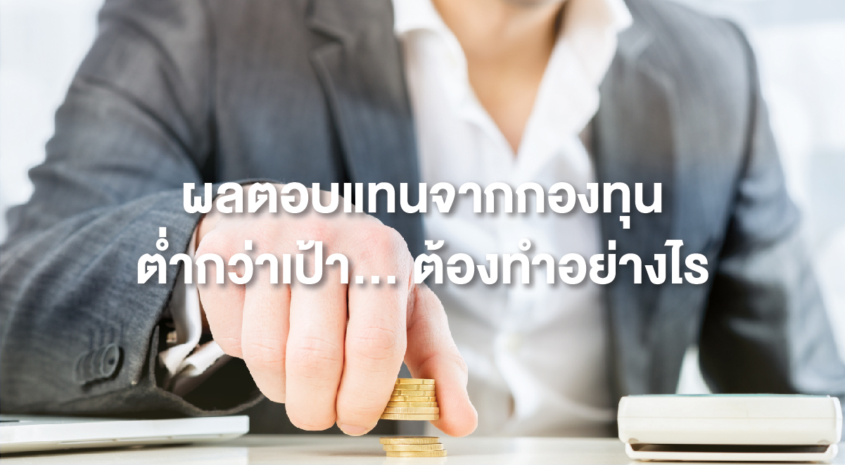 TSI_93_ผลตอบแทนจากกองทุนต่ำกว่าเป้า ต้องทำอย่างไร