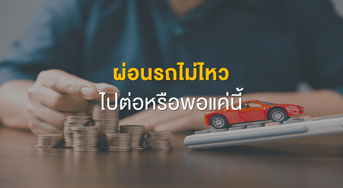 TSI_Article_498_PF_ผ่อนรถไม่ไหว ไปต่อหรือพอแค่นี้_Thumbnail